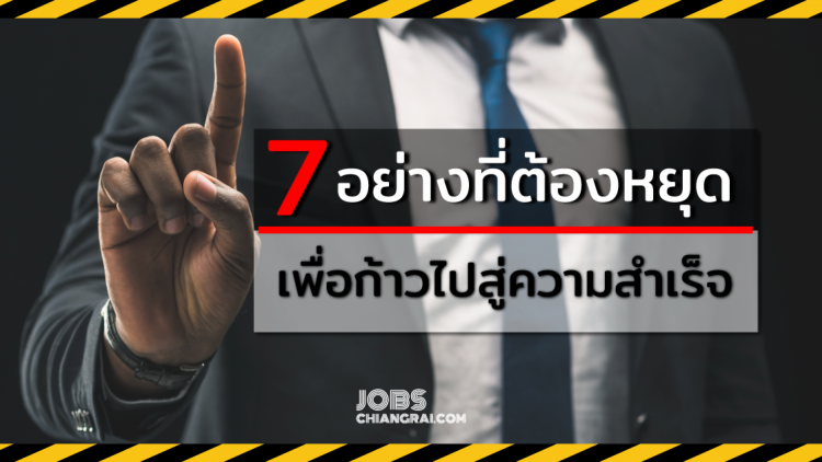 7 อย่างที่ต้องหยุดเพื่อก้าวไปสู่ความสำเร็จ