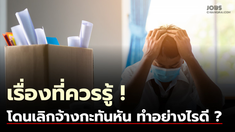 เรื่องควรรู้! โดนเลิกจ้างกะทันหัน ทำอย่างไรดี?