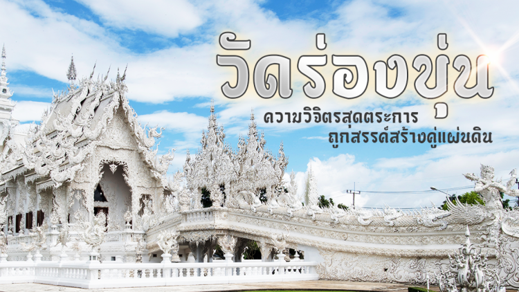 วัดร่องขุ่น ความวิจิตรสุดตระการตา ถูกสรรค์สร้างคู่แผ่นดิน